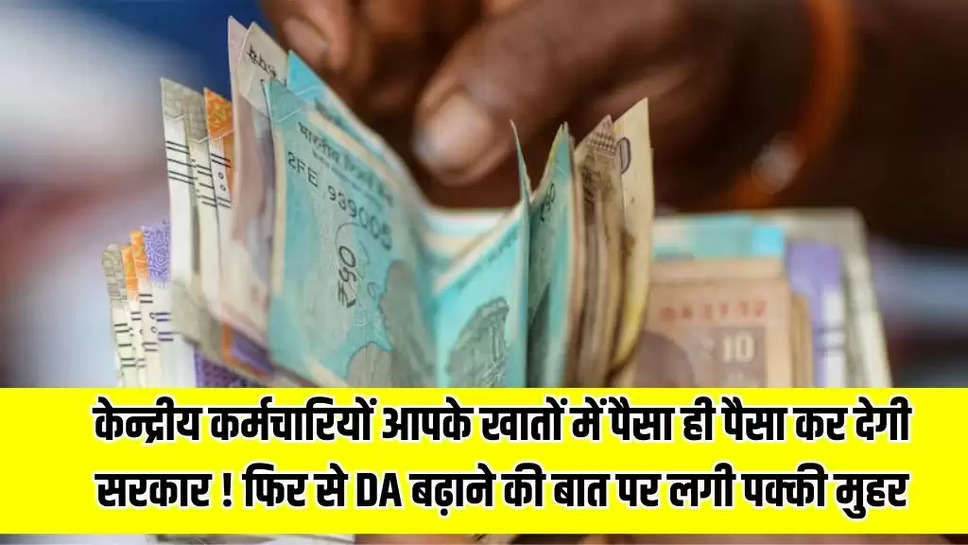 केन्द्रीय कर्मचारियों आपके खातों में पैसा ही पैसा कर देगी सरकार ! फिर से DA बढ़ाने की बात पर लगी पक्की मुहर