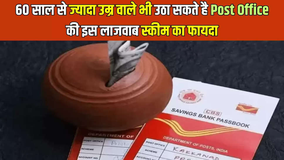 60 साल से ज्यादा उम्र वाले भी उठा सकते है Post Office की इस लाजवाब स्कीम का फायदा