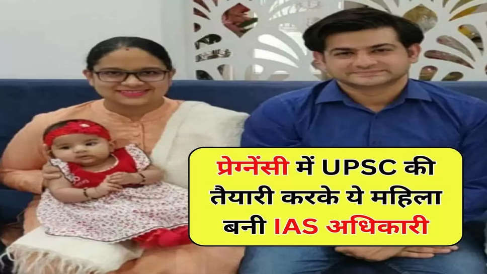 प्रेग्नेंसी में UPSC की तैयारी करके ये महिला बनी IAS अधिकारी,