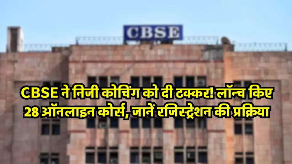 CBSE ने निजी कोचिंग को दी टक्कर! लॉन्च किए 28 ऑनलाइन कोर्स, जानें रजिस्ट्रेशन की प्रक्रिया