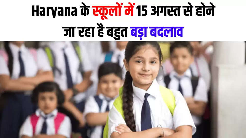 Haryana के स्कूलों में 15 अगस्त से होने जा रहा है बहुत बड़ा बदलाव