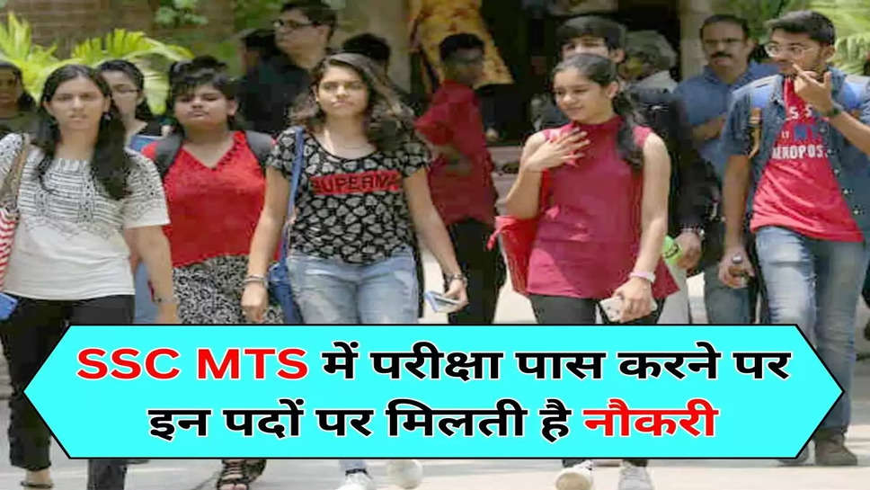 SSC MTS में परीक्षा पास करने पर इन पदों पर मिलती है नौकरी