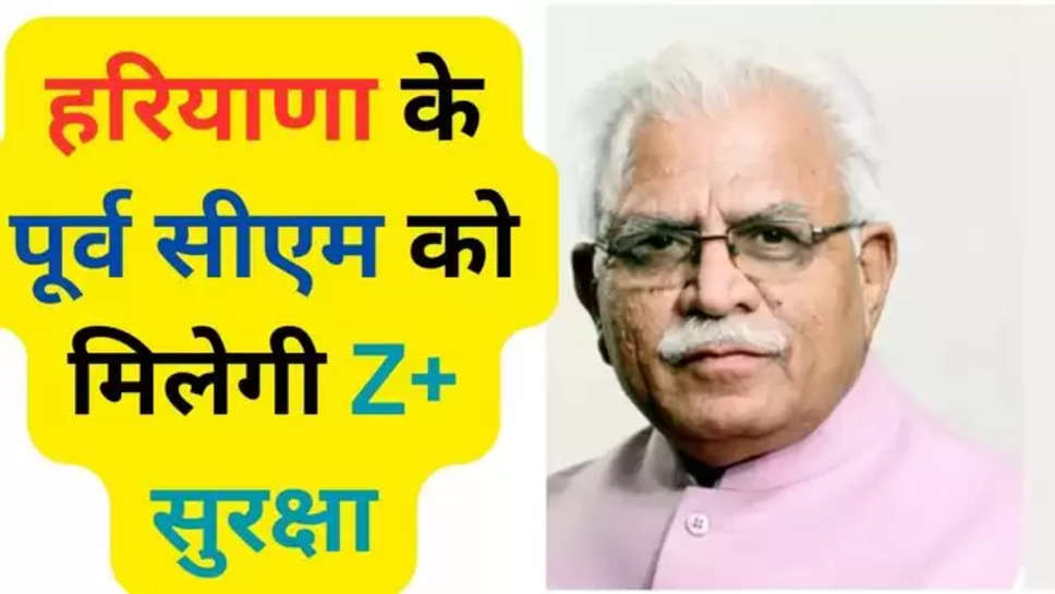 haryana , haryana News , haryana breaking News , cm Nayab singh saini , ex cm haryana , z plus security , z security , manohar lal Khattar , हरियाणा , हरियाणा खबर ,haryana trending news , haryana government , हरियाणा टुडे , haryana today news , news online haryana , 