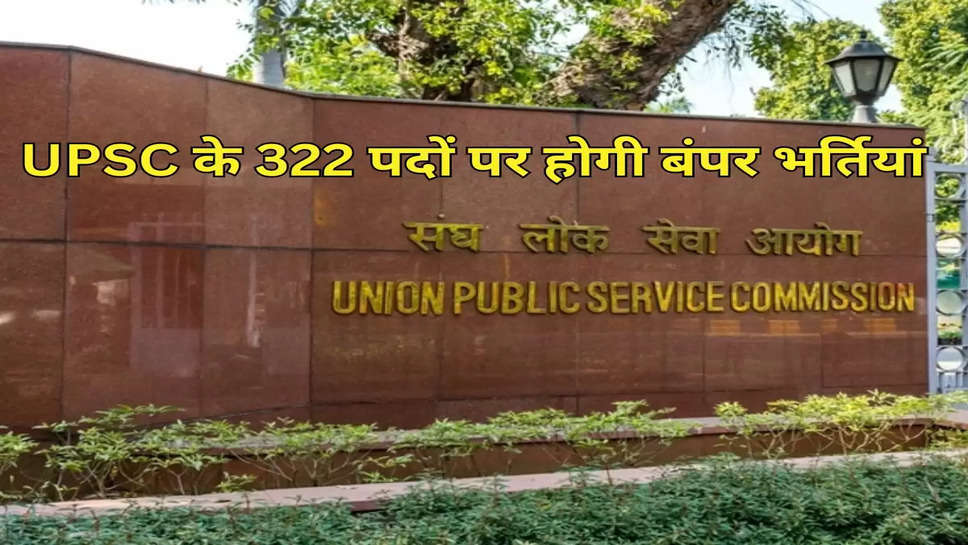 UPSC के 322 पदों पर होगी बंपर भर्तियां