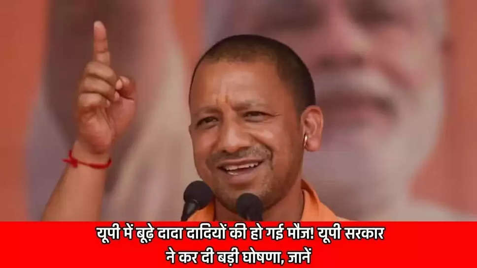  यूपी में बूढ़े दादा दादियों की हो गई मौज! यूपी सरकार ने कर दी बड़ी घोषणा, जानें