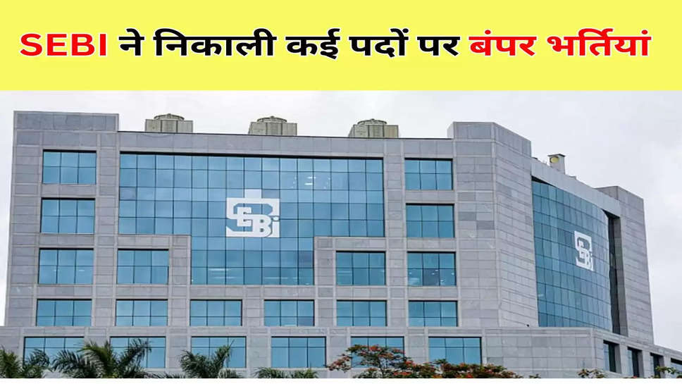 SEBI ने निकाली कई पदों पर बंपर भर्तियां