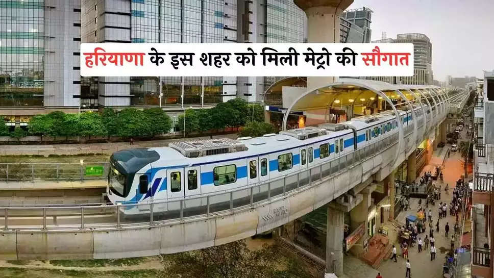 This city of Haryana got the gift of metro! Metro will be connected to more than 20 new stations