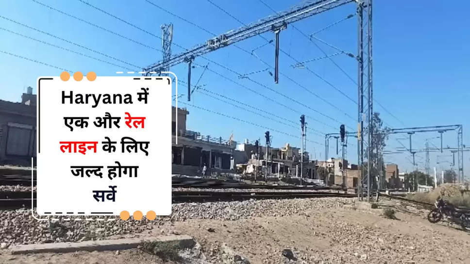 Haryana में एक और रेल लाइन के लिए जल्द होगा सर्वे