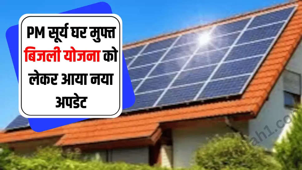 PM सूर्य घर मुफ्त बिजली योजना को लेकर आया नया अपडेट