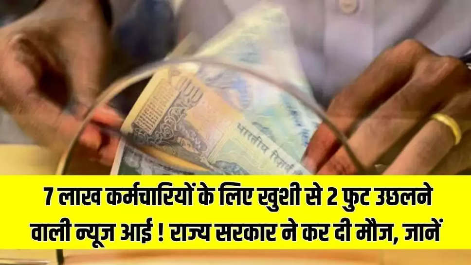 7th Pay Commission: 7 लाख कर्मचारियों के लिए खुशी से  2 फुट उछलने वाली न्यूज आई ! राज्य सरकार ने कर दी मौज, जानें...