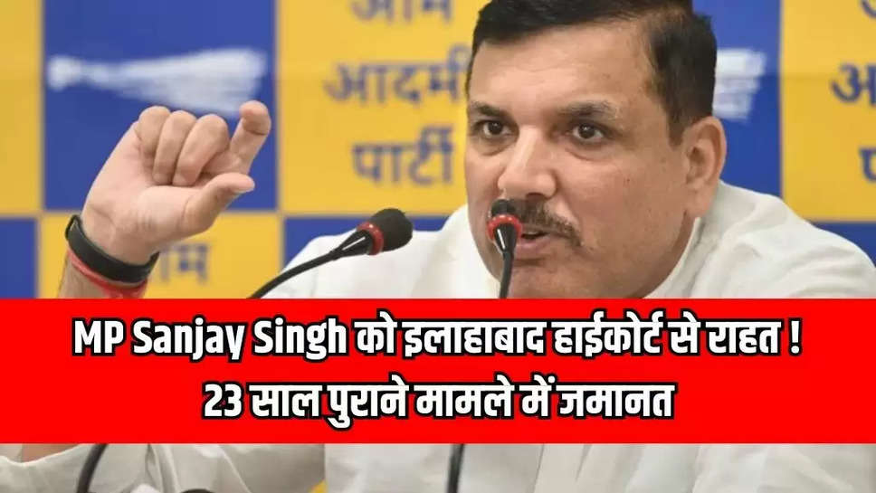 MP Sanjay Singh को इलाहाबाद हाईकोर्ट से राहत ! 23 साल पुराने मामले में जमानत