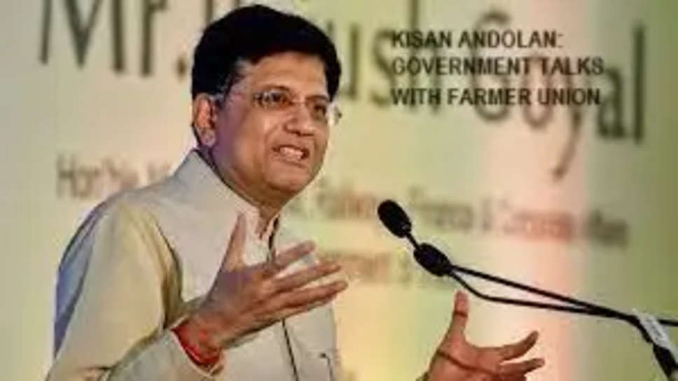 PIYUSH GOYAL, KISAN ANDOLAN, FARMERS PROTEST, FARMERS, FARMERS TALKS WITH GOVERNMENT, 