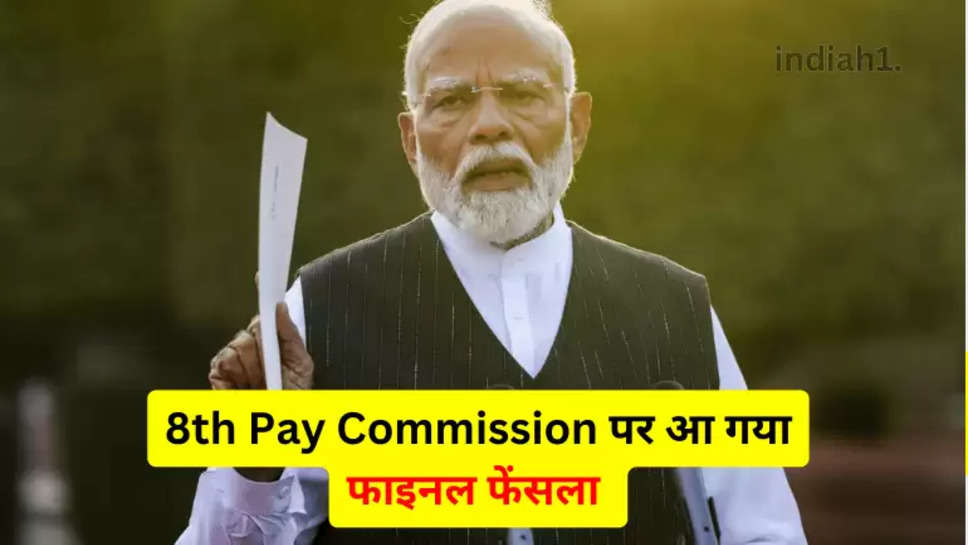 8th Pay Commission पर आ गया फाइनल फेंसला 