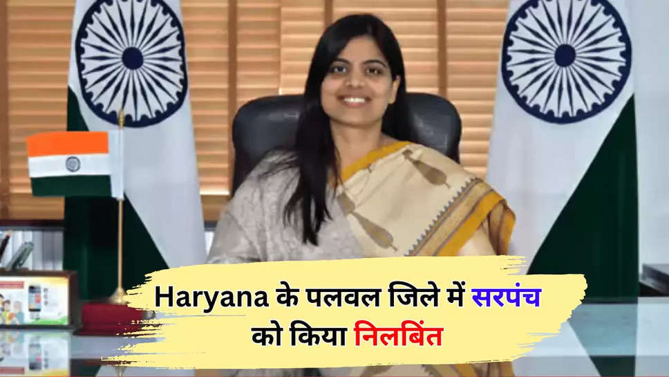 Haryana के पलवल जिले में सरपंच को किया निलबिंत