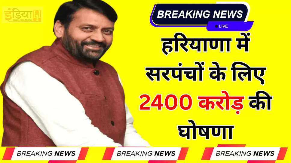 हरियाणा में सरपंचों के लिए 2400 करोड़ की घोषणा