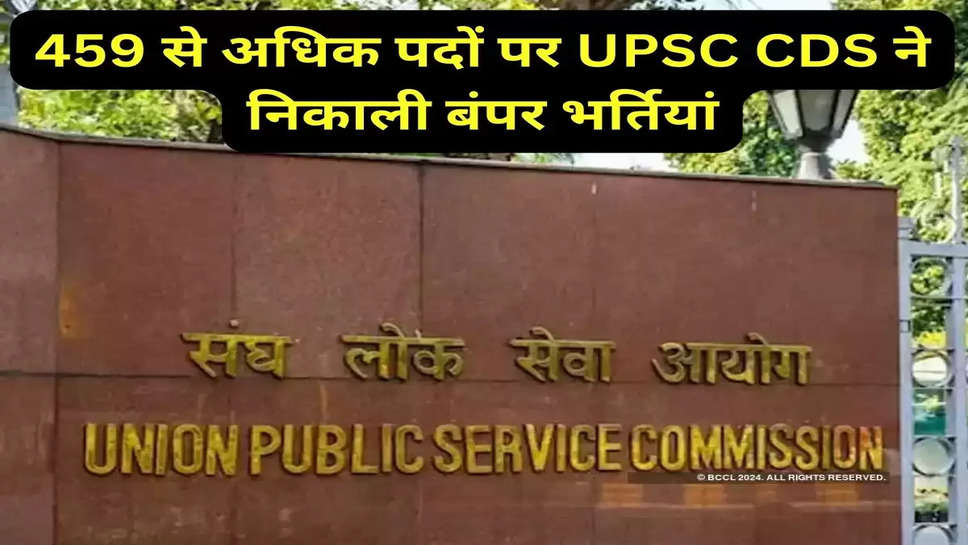 459 से अधिक पदों पर UPSC CDS ने निकाली बंपर भर्तियां