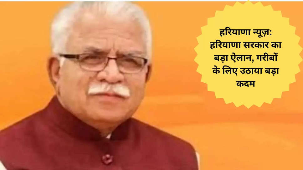 हरियाणा न्यूज़: हरियाणा सरकार का बड़ा ऐलान, गरीबों के लिए उठाया बड़ा कदम