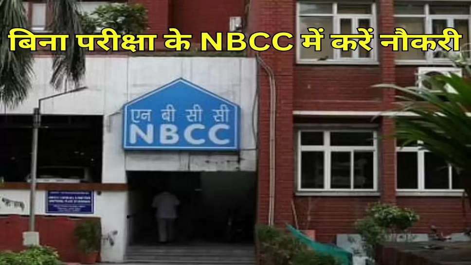 बिना परीक्षा के NBCC में करें नौकरी