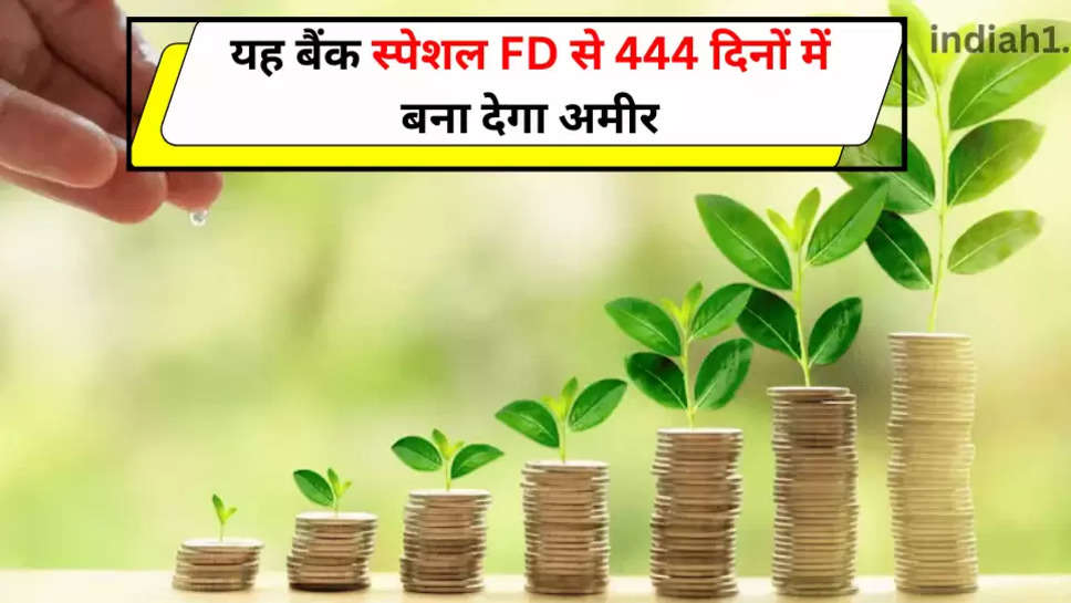 यह बैंक स्पेशल FD से 444 दिनों में बना देगा अमीर