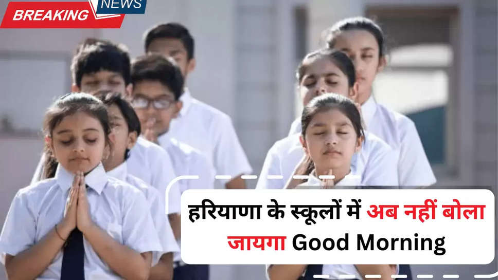 हरियाणा के स्कूलों में अब नहीं बोला जायगा Good Morning