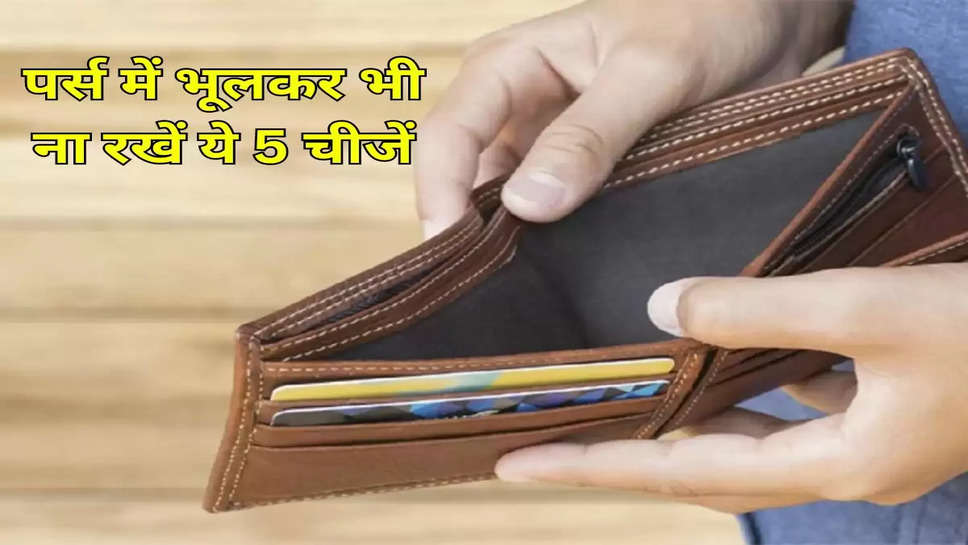 पर्स में भूलकर भी ना रखें ये 5 चीजें