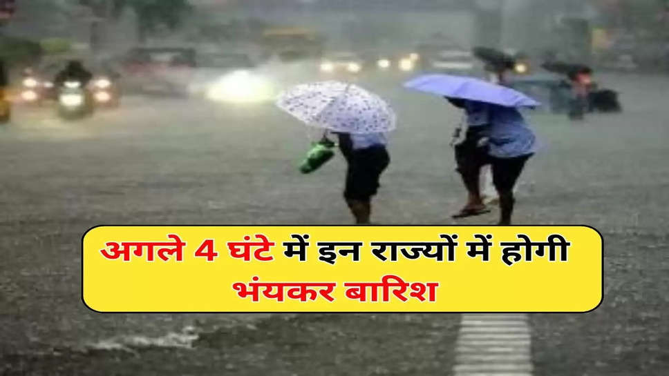 अगले 4 घंटे में इन राज्यों में होगी भंयकर बारिश