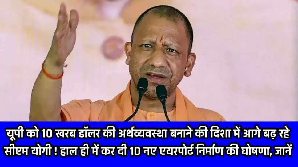 यूपी को 10 खरब डॉलर की अर्थव्यवस्था बनाने की दिशा में आगे बढ़ रहे सीएम योगी ! हाल ही में कर दी 10 नए एयरपोर्ट निर्माण की घोषणा, जानें