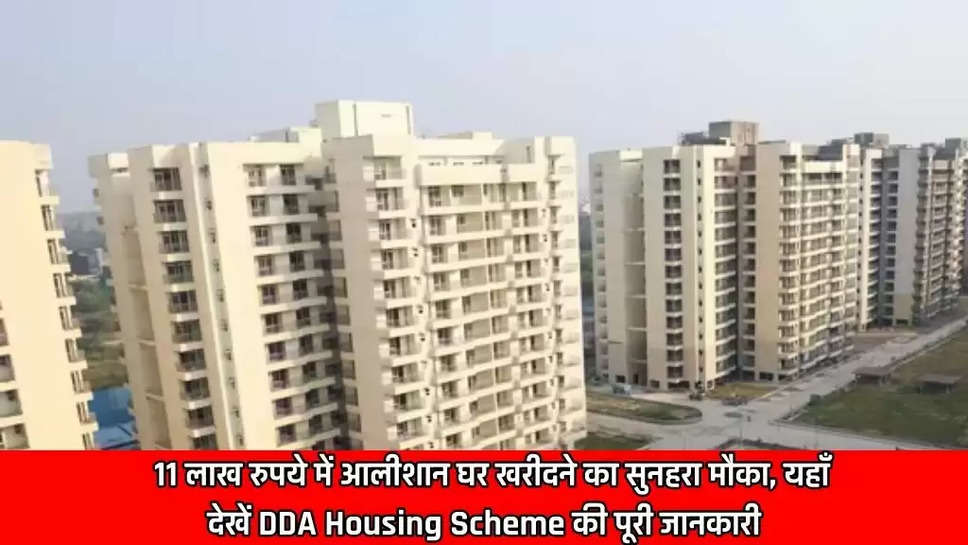 DDA flats: 11 लाख रुपये में आलीशान घर खरीदने का सुनहरा मौका, यहाँ देखें DDA Housing Scheme की पूरी जानकारी