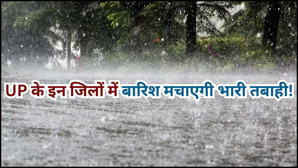 up ,uttar pradesh ,rain alert ,rain ,heavy rain ,weather ,monsoon ,temperature ,flood ,मौसम विभाग,मौसम समाचार, मौसम खबर,मौसम की जानकारी,rain prediction today ,up rain alert ,up weather news ,up weather today ,up news ,up breaking news ,today up weather ,यूपी में बाढ़ ,up flood news ,up flood Updates ,हिंदी न्यूज़,kya aaj barish hogi ,barish kab hogi ,up weather update ,up weather up weather forecast ,up monsoon news ,up monsoon updates ,up rain ,rain In uttar pradesh , यूपी के इन जिलों में तबाही मचाएगी बारिश, IMD ने जारी किया Alert! 