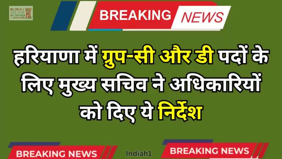 हरियाणा में ग्रुप-सी और डी पदों के लिए मुख्य सचिव ने अधिकारियों को दिए ये निर्देश