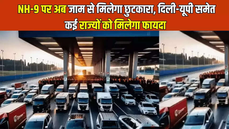 NH-9 पर जाम अब जाम से मिलेगा छुटकारा, दिली-यूपी समेत कई राज्यों को मिलेगा फायदा 