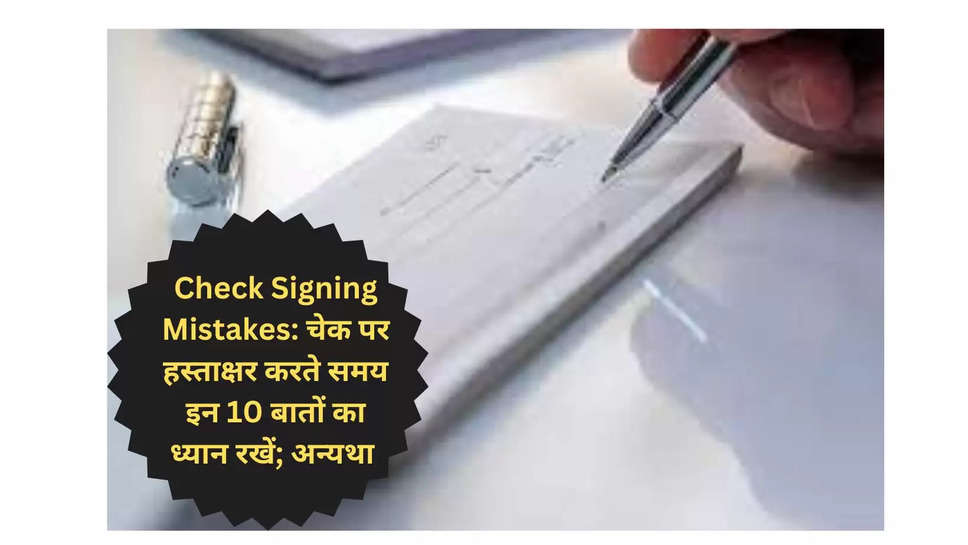 Check Signing Mistakes: चेक पर हस्ताक्षर करते समय इन 10 बातों का ध्यान रखें; अन्यथा बड़ा नुकसान हो सकता है