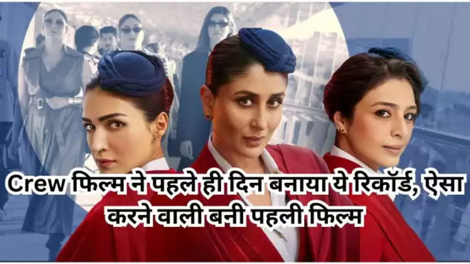 Crew created history , Crew ,Kareena Kapoor , Tabbu ,kriti Sanon , kareen Kapoor Khan , the crew , record , first day collection ,the crew Movie , crew film first day collection , crew movie news ,crew movie records , क्रू फिल्म का रिकॉर्ड , crew movie collection , 