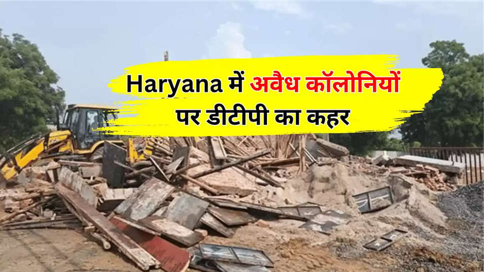 Haryana में अवैध कॉलोनियों पर डीटीपी का कहर