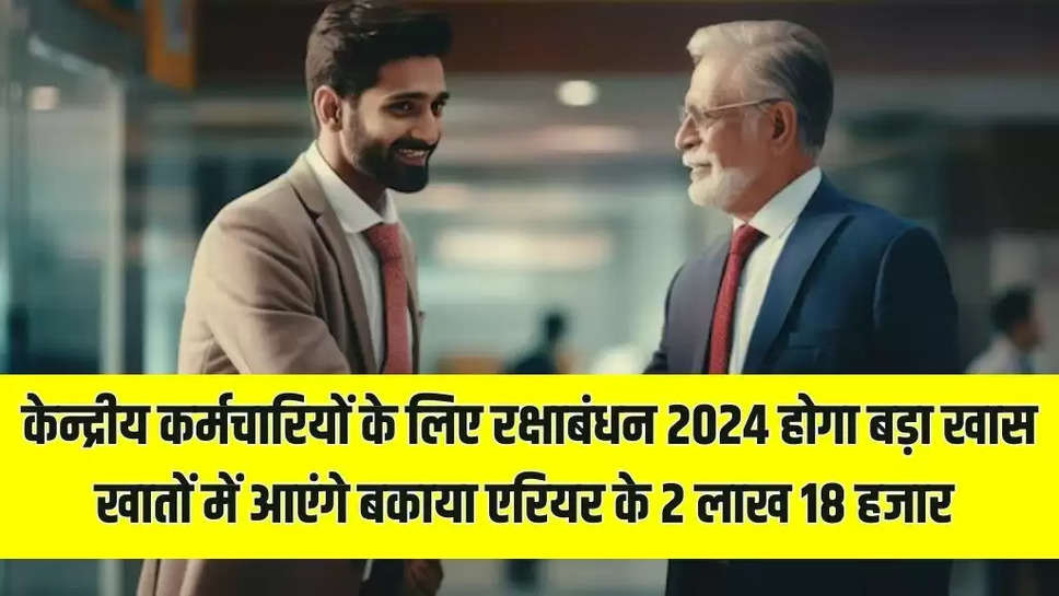 केन्द्रीय कर्मचारियों के लिए रक्षाबंधन 2024 होगा बड़ा खास ! खातों में आएंगे बकाया एरियर के 2 लाख 18 हजार 