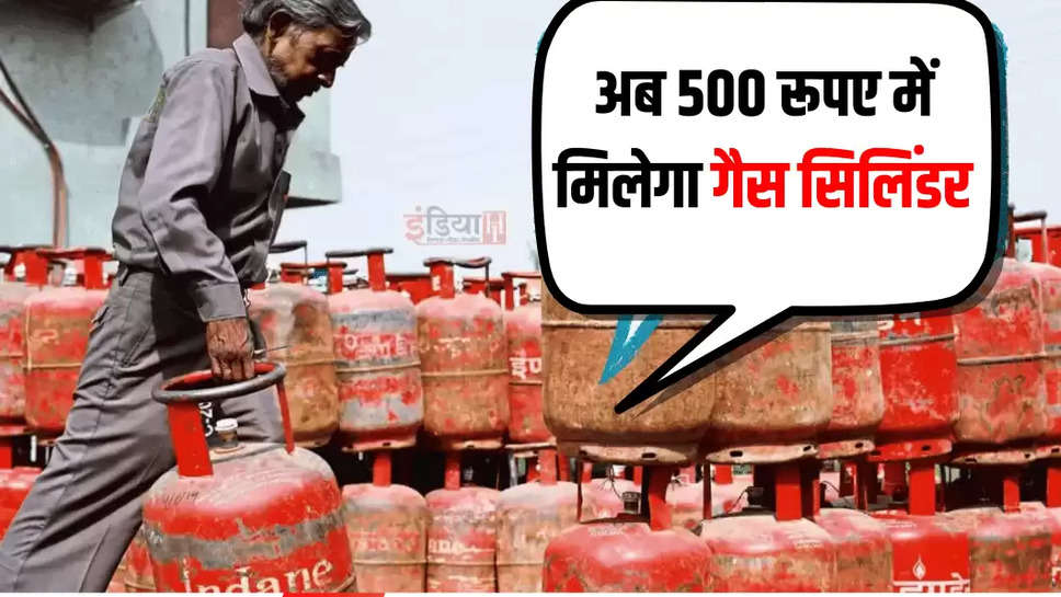 अब 500 रूपए में मिलेगा गैस सिलिंडर