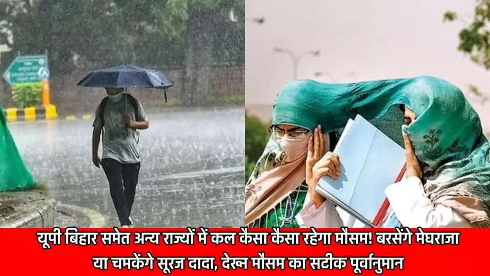 यूपी बिहार समेत अन्य राज्यों में कल कैसा कैसा रहेगा मौसम! बरसेंगे मेघराजा या चमकेंगे सूरज दादा, देख्न मौसम का सटीक पूर्वानुमान