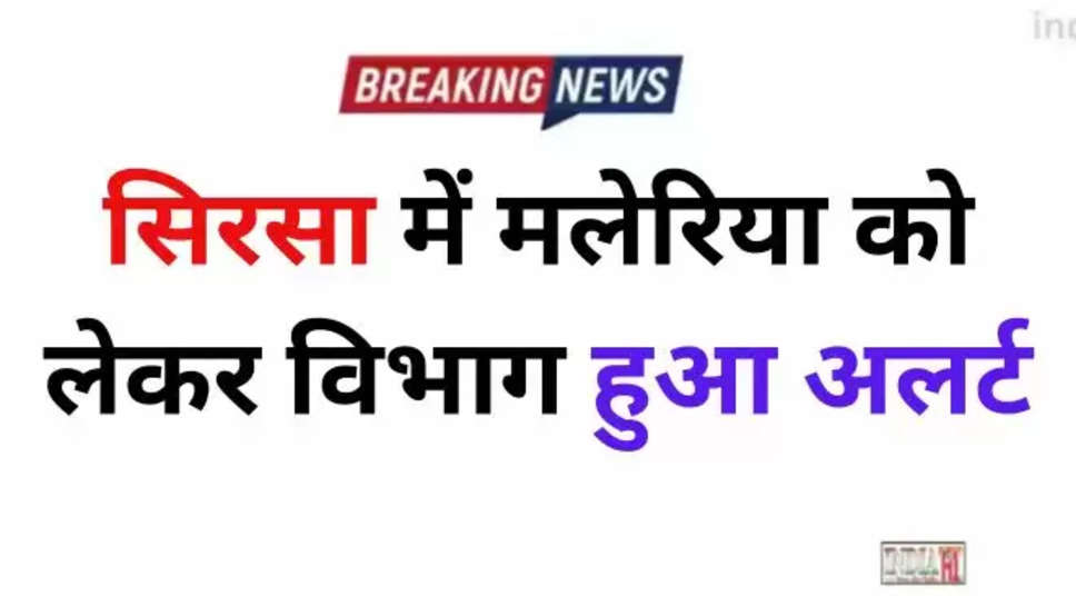 sirsa , sirsa news , haryana , haryana news , haryana Latest news ,sirsa latest news , civil hospital ,malaria ,survey ,malaria survey ,हरियाणा ,आज की ताज़ा खबर ,आज की खबर , आज की खबरें , breaking news , top news today ,haryana news headlines , sirsa News headlines ,