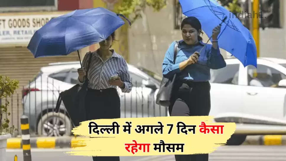 दिल्ली में अगले 7 दिन कैसा रहेगा मौसम, 