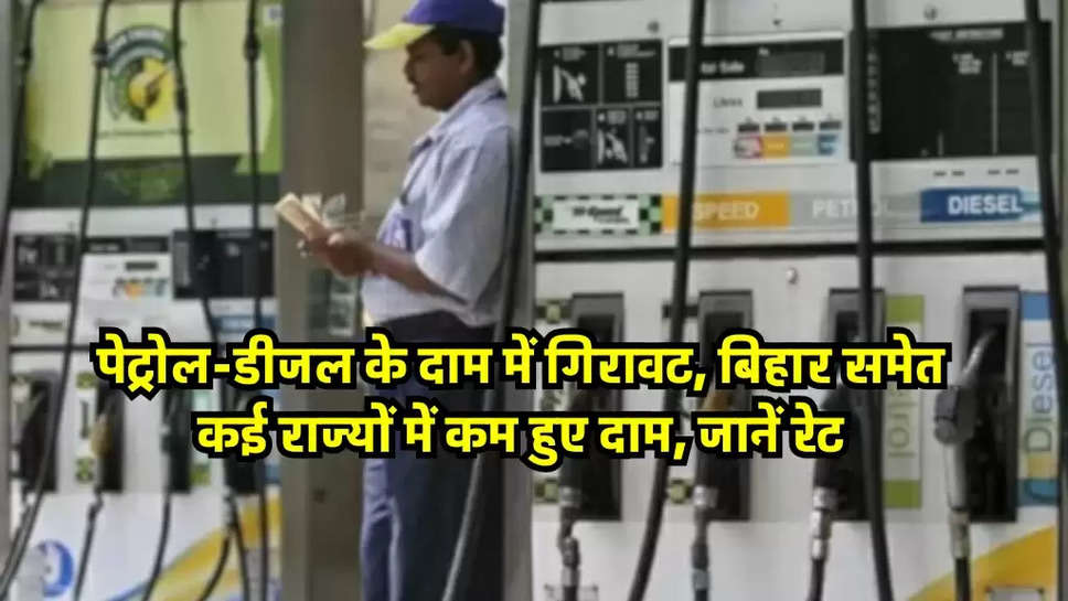 पेट्रोल-डीजल के दाम में गिरावट, बिहार समेत कई राज्यों में कम हुए दाम, जानें रेट