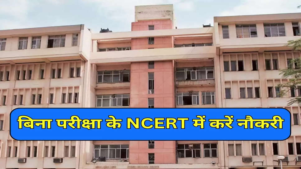 बिना परीक्षा के NCERT में करें नौकरी