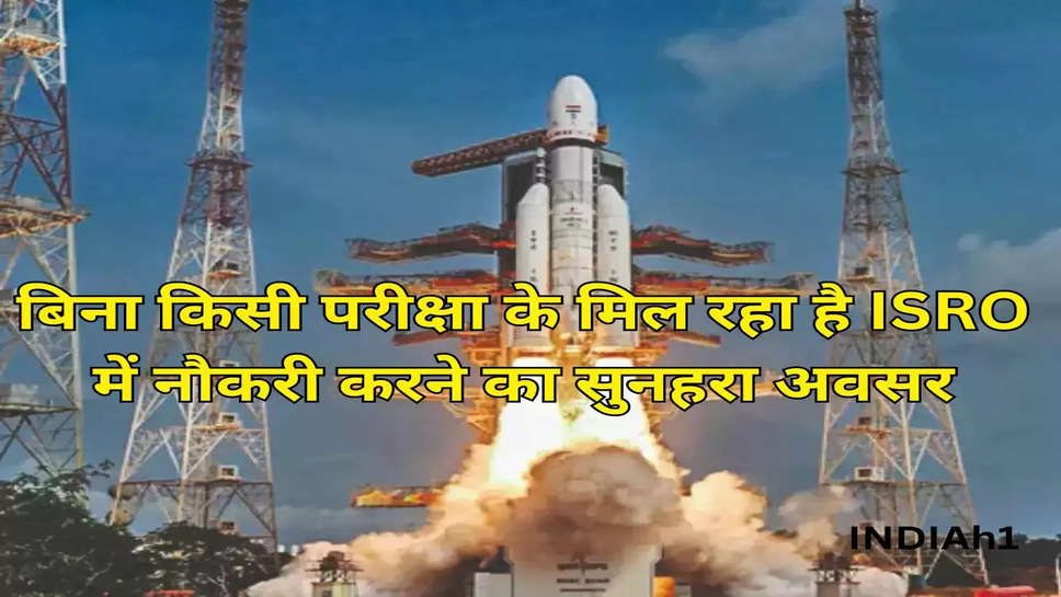 बिना किसी परीक्षा के मिल रहा है ISRO में नौकरी करने का सुनहरा अवसर