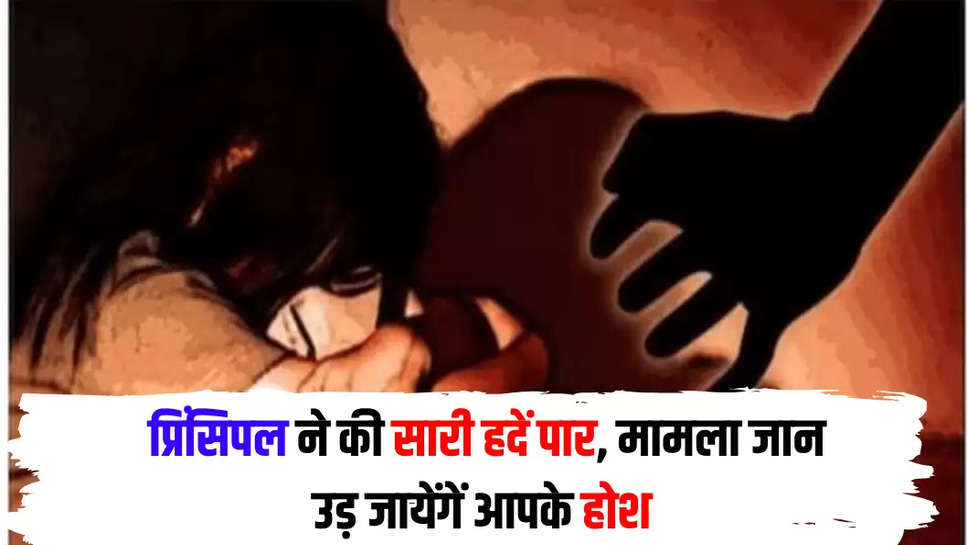 प्रिंसिपल ने की सारी हदें पार, मामला जान उड़ जायेंगें आपके होश 